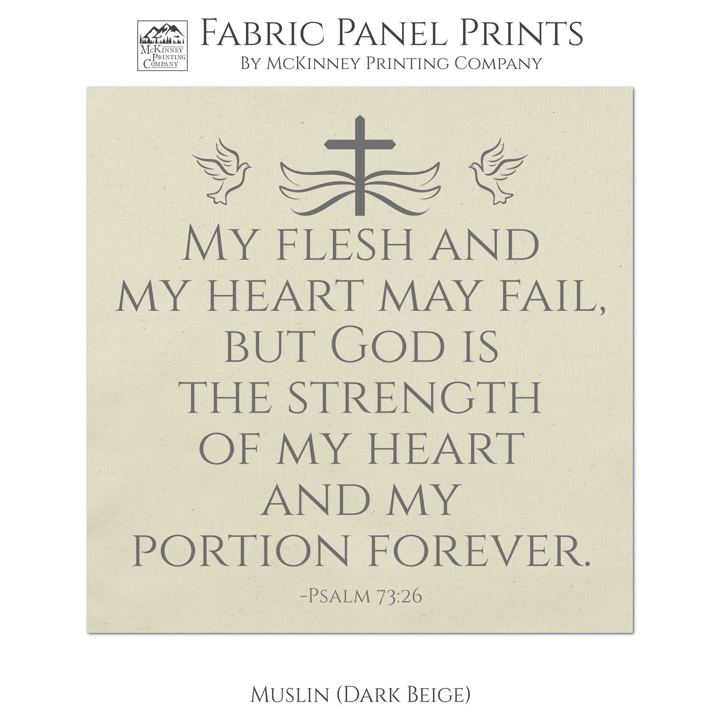 My flesh and my heart may fail, but God is the strength of my heart and my portion forever - Psalm 73:26 - Fabric Panel Print, Quilt Block - Muslin