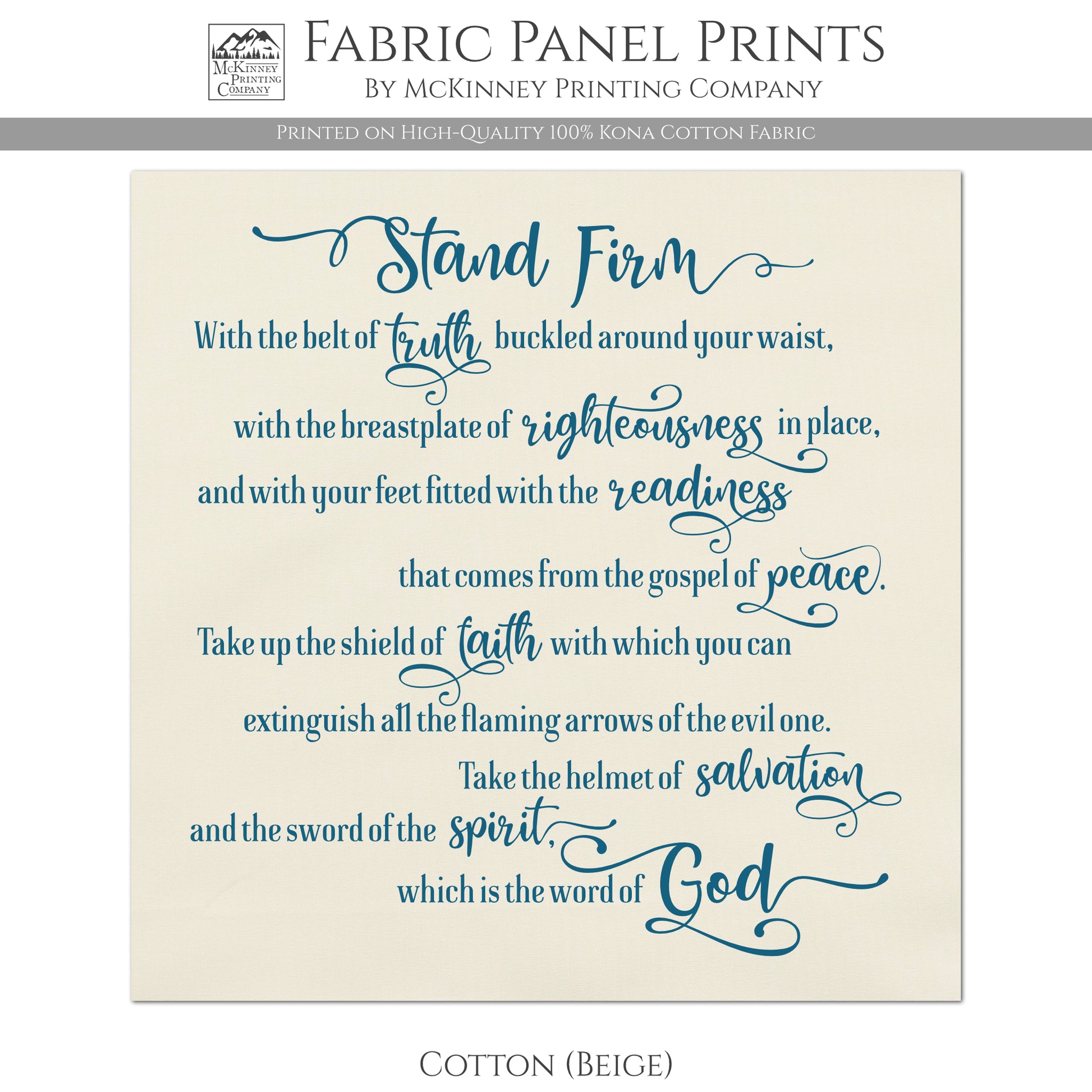 Stand firm with the belt of truth buckled around you waist, with the breastplate of righteousness in place, and with your feet fitted with the readiness that comes from the gospel of peace. Take up the shield of faith with which you can extinguish all the flaming arrows of the evil one. Take the helmet of salvation and the sword of the spirit, which is the word of God. - Cotton