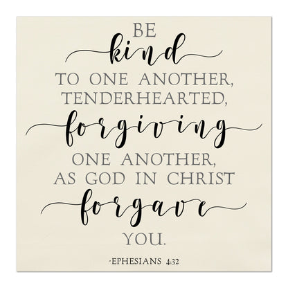 Be kind to one another, tenderhearted, forgiving one another as god in Christ forgave you.