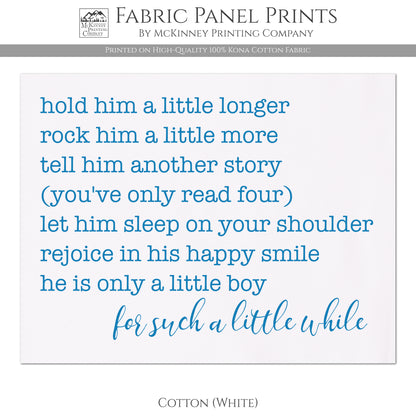 Hold him a little longer, rock him a little more, tell him another story, you've only read four), let him sleep on your shoulder, rejoice in his happy simile, he is only a little boy, for such a little while - Baby Fabric Panel - Kona Cotton Fabric, White