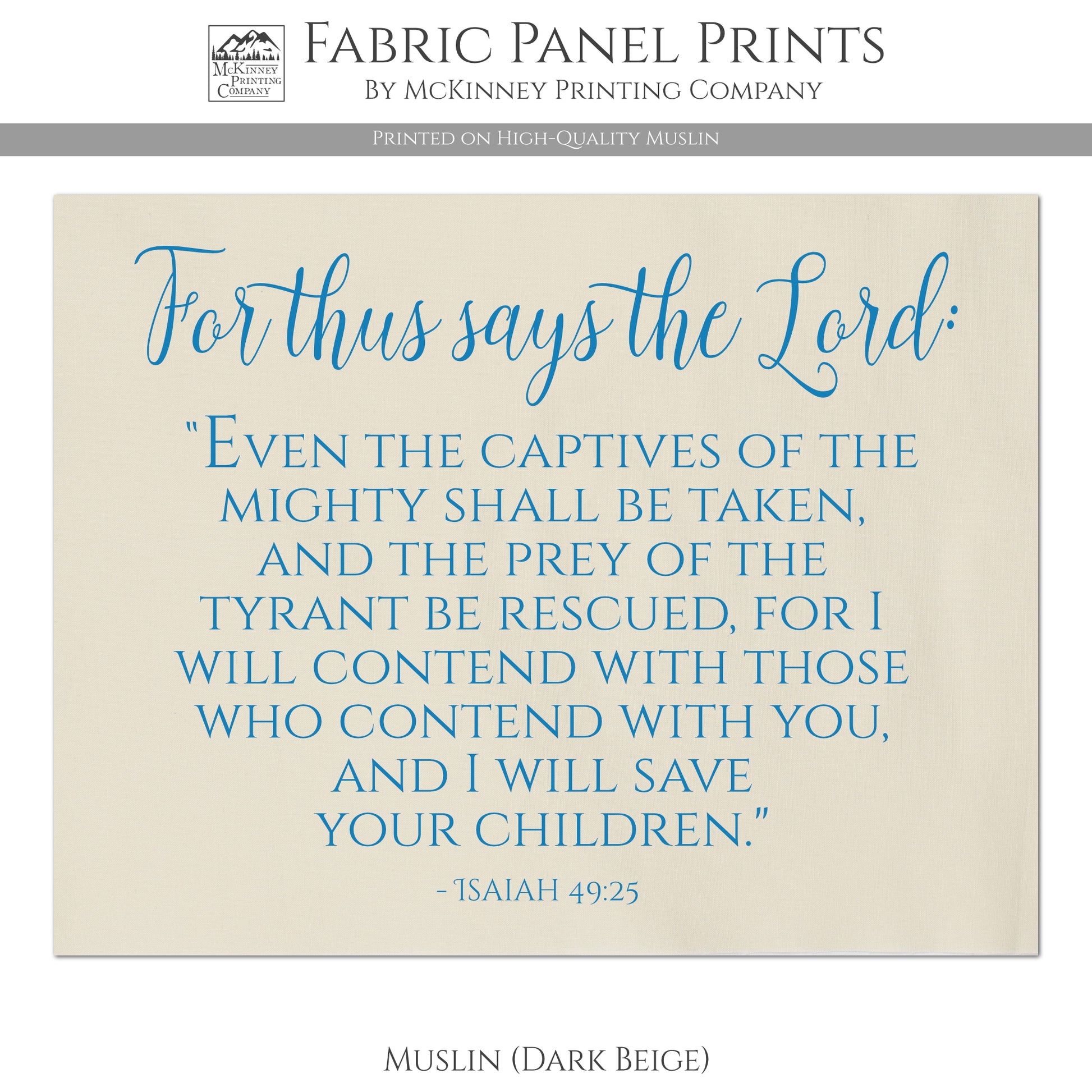 For thus says the Lord: Even the captives of the mighty shall be taken and the prey of the tyrant be rescued, for I will contend with those who contend with you, and I will save your children - Isaiah 49 25 - Muslin