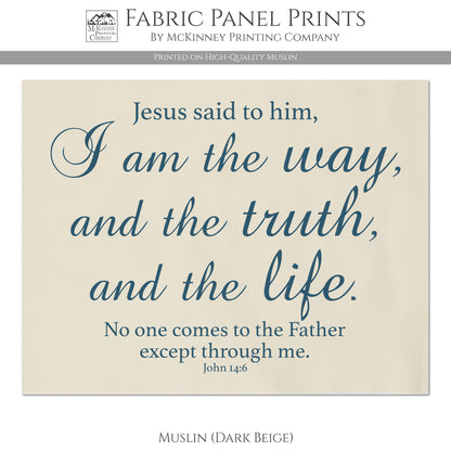 Jesus said to him, I am the way and the truth and the life. No one comes to the Father except through me. - John 14 6 - Fabric Panel Print, Quilt Block - Muslin