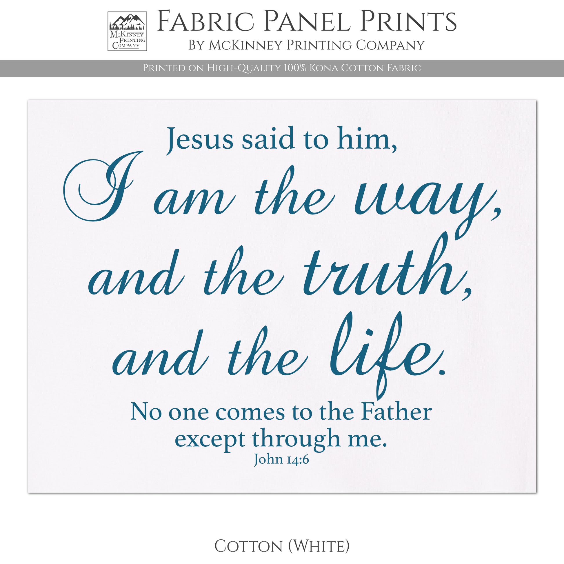 Jesus said to him, I am the way and the truth and the life. No one comes to the Father except through me. - John 14 6 - Fabric Panel Print, Quilt Block - Kona Cotton Fabric, White