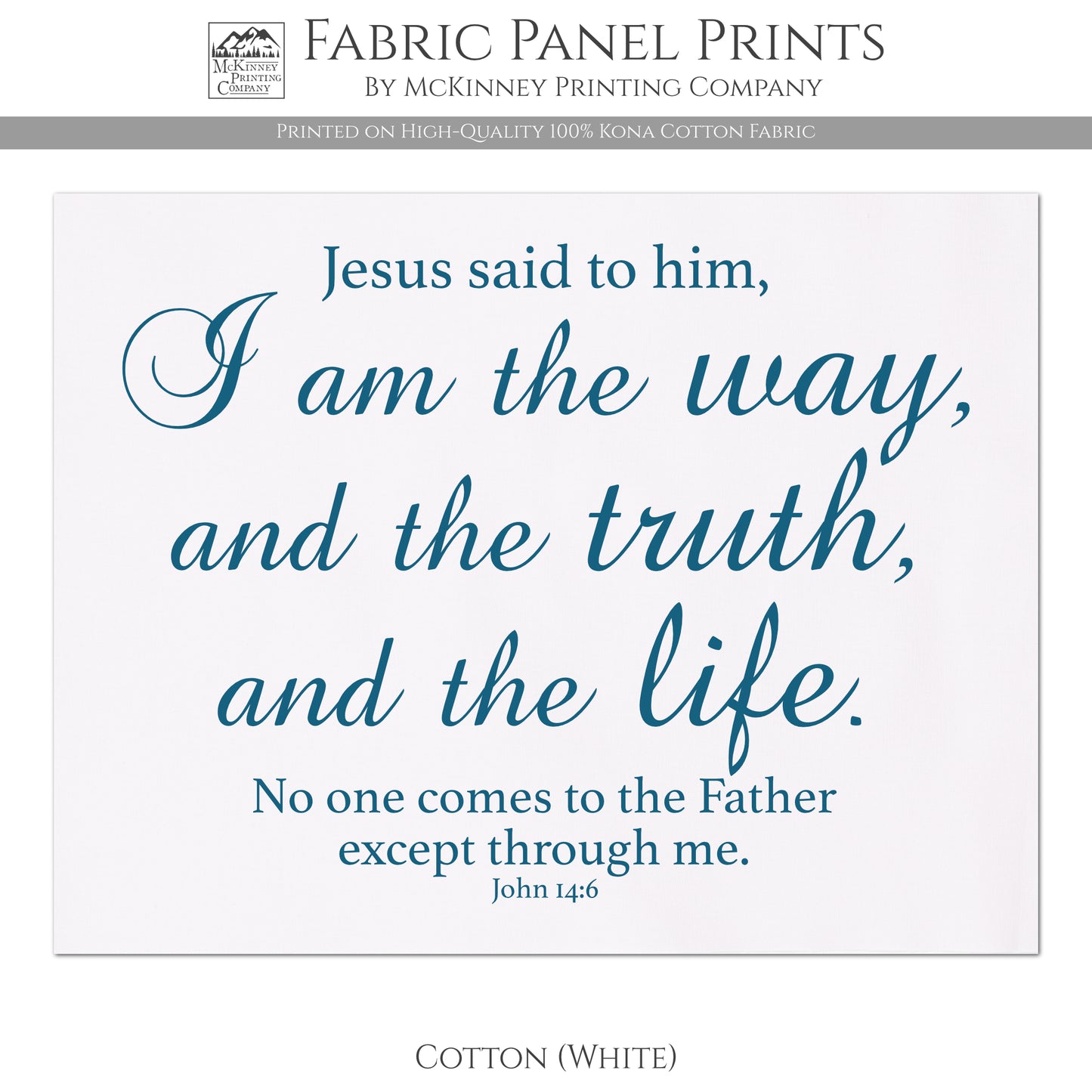 Jesus said to him, I am the way and the truth and the life. No one comes to the Father except through me. - John 14 6 - Fabric Panel Print, Quilt Block - Kona Cotton Fabric, White
