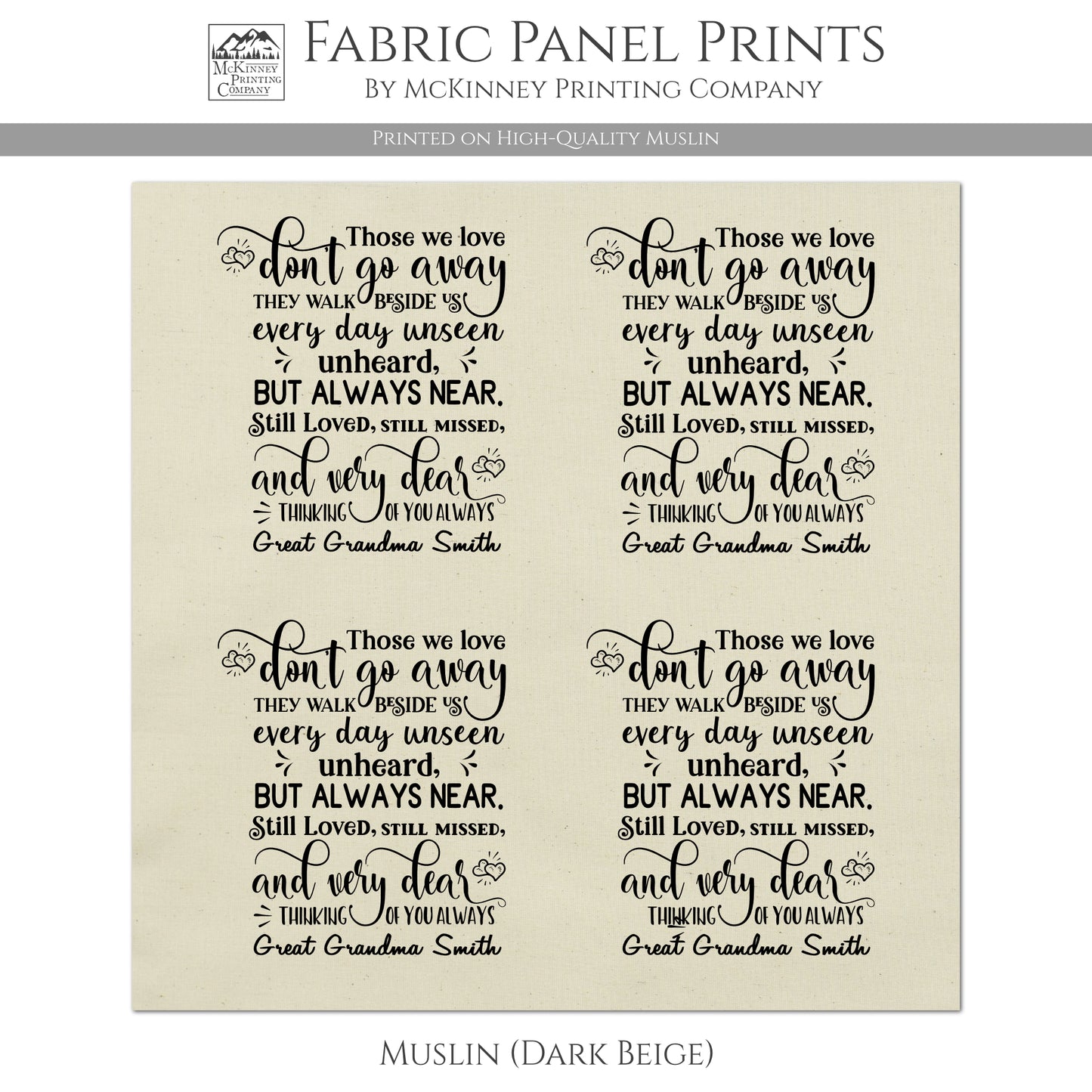 Those we love don't go away, they walk beside us every day unseen, unheard, but always near. Still loved, still missed, and very dear. Thinking of you always. Personalized Name, Memory Pillow, Patch - Muslin