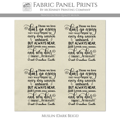 Those we love don't go away, they walk beside us every day unseen, unheard, but always near. Still loved, still missed, and very dear. Thinking of you always. Personalized Name, Memory Pillow, Patch - Muslin