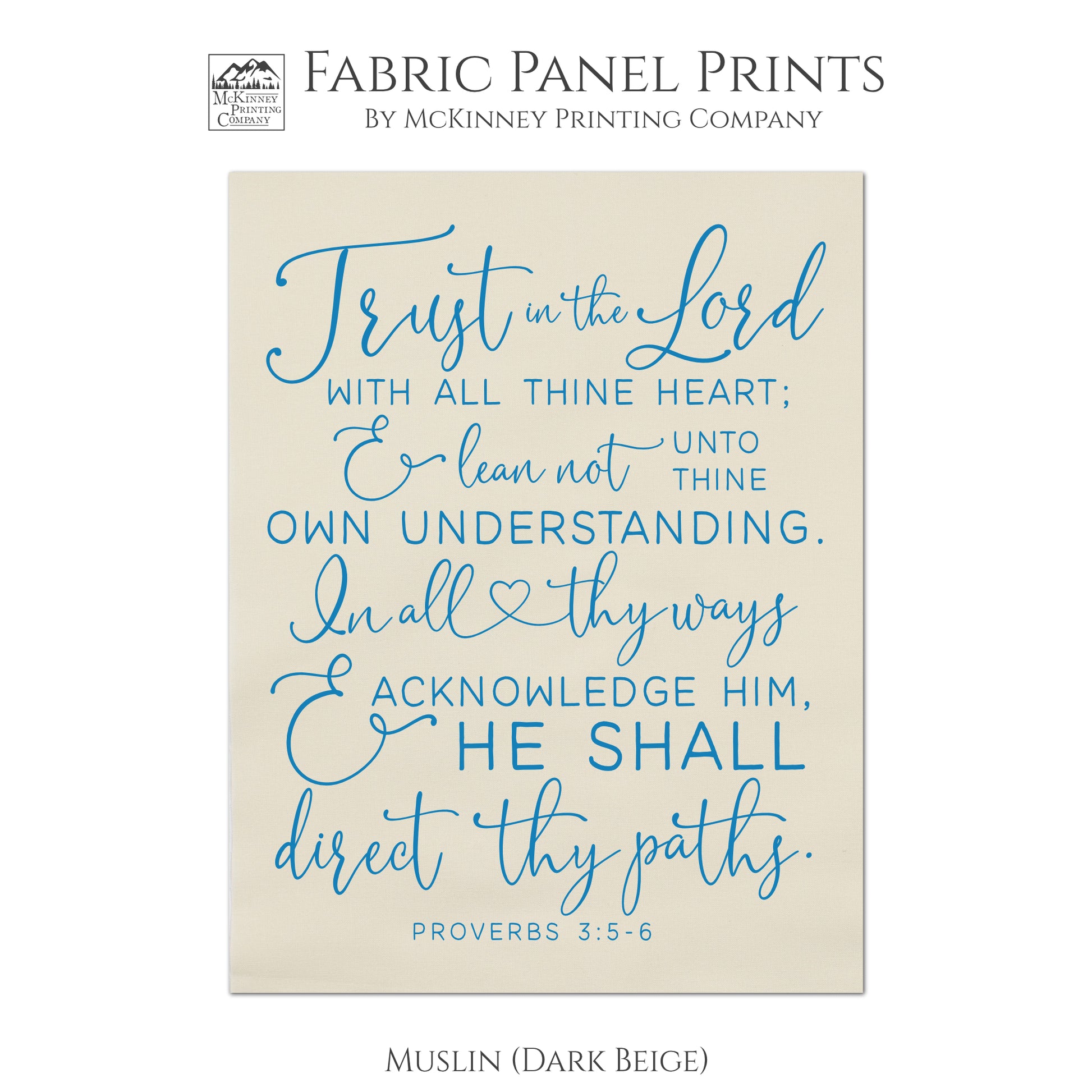 Trust in the Lord with all thine heart; and lean not unto thine own understanding. In all thy ways and acknowledge Him and He shall direct they paths. - Proverbs 3:5 - 6 - Muslin