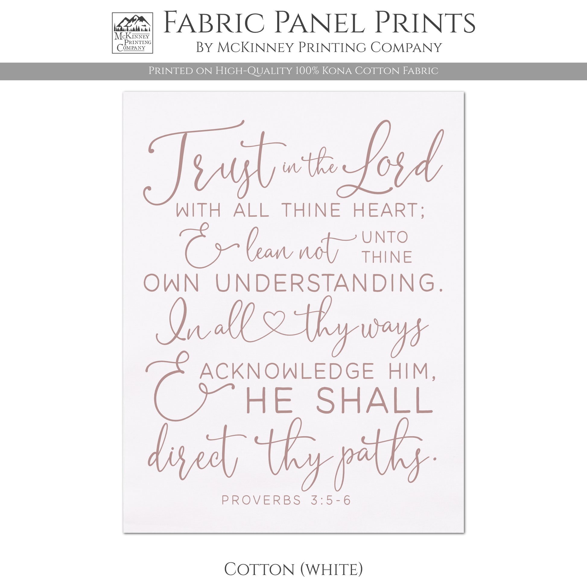 Trust in the Lord with all thine heart; and lean not unto thine own understanding. In all thy ways and acknowledge Him and He shall direct they paths. - Proverbs 3:5 - 6 - Cotton, White