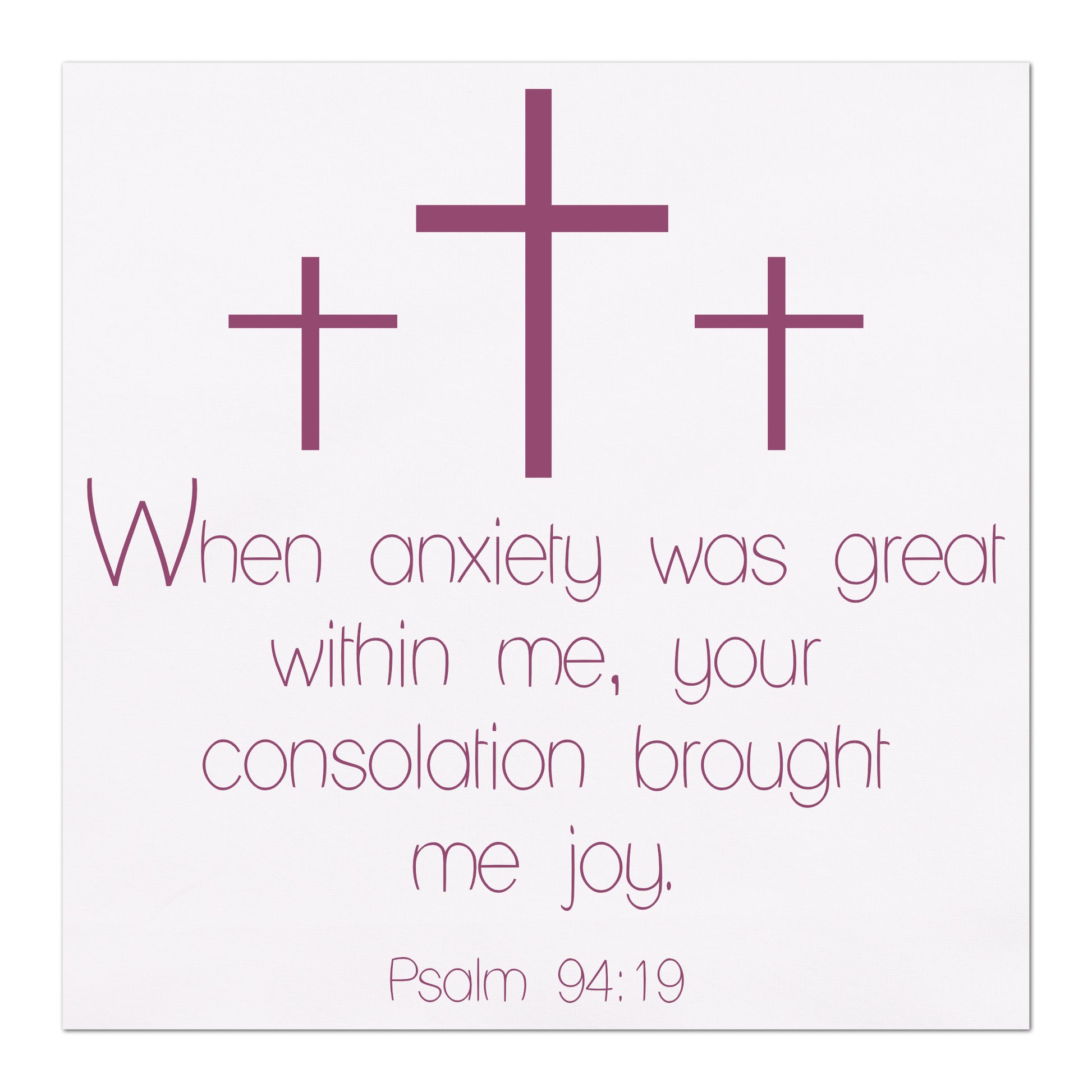 Psalm 94 19 - When anxiety was great within me, your consolation brought me joy.