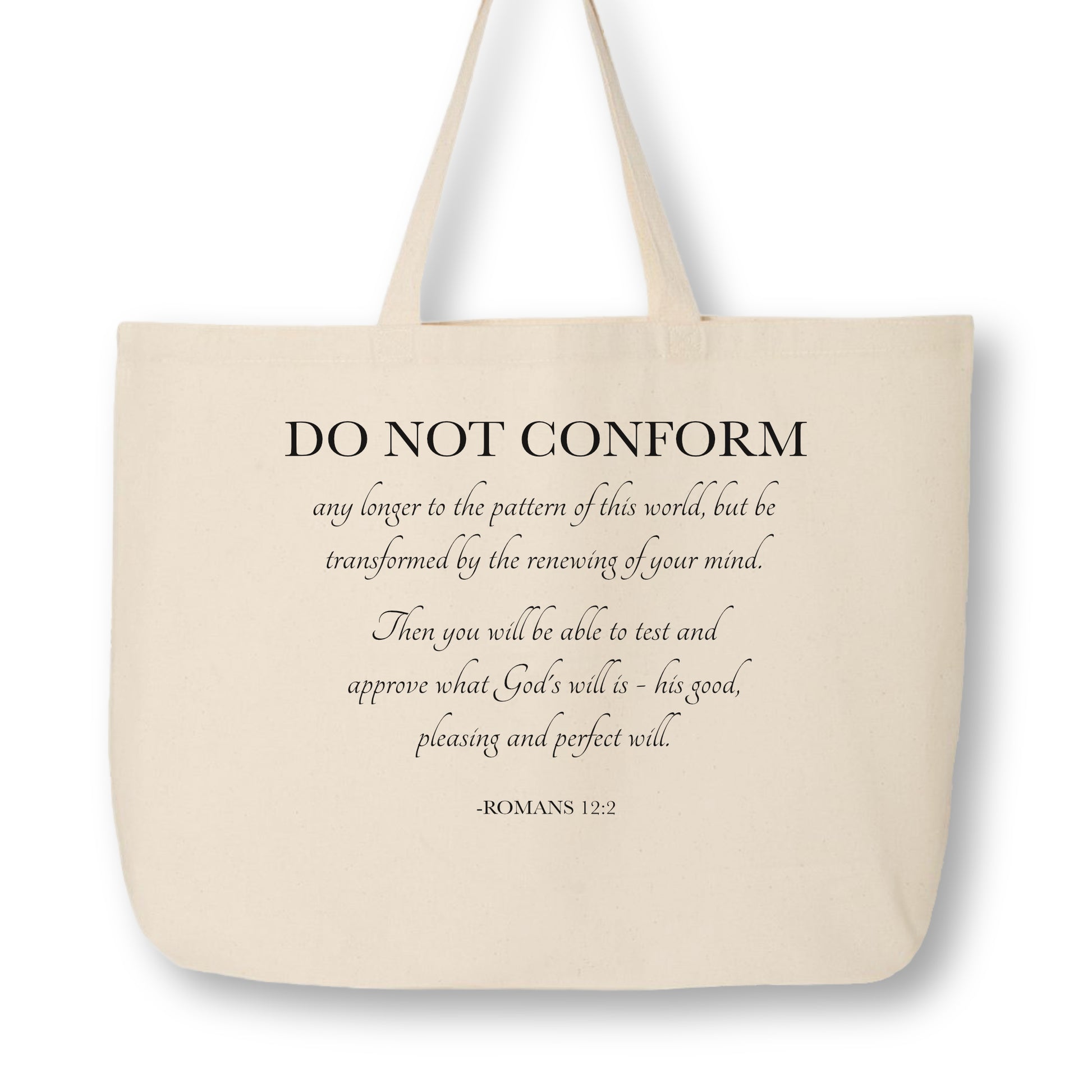 Do not conform any longer to the pattern of this world, but be transformed by the reviewing of your mind.  Then you will be able to test and approve what God's will is - his goo, pleasing and perfect will.  - Romans 12:2, Canvas Tote Bag