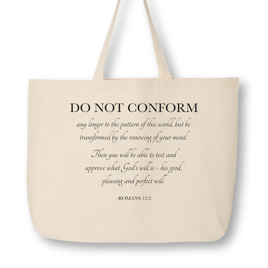 Do not conform any longer to the pattern of this world, but be transformed by the reviewing of your mind.  Then you will be able to test and approve what God's will is - his goo, pleasing and perfect will.  - Romans 12:2, Canvas Tote Bag