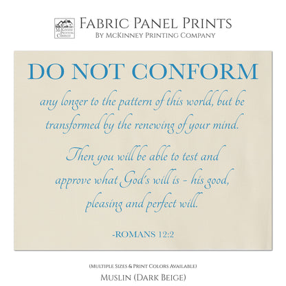 Romans 12 2 - Do Not Conform any longer to the pattern of this world, but be transformed by the renewing of your mind. Then you will be able to test and approve what God's will is - his good, pleasing and perfect will. Romans 12:2 - Fabric Panel Print, Quilt, Quilting, Sewing, Crafts - Mulsin