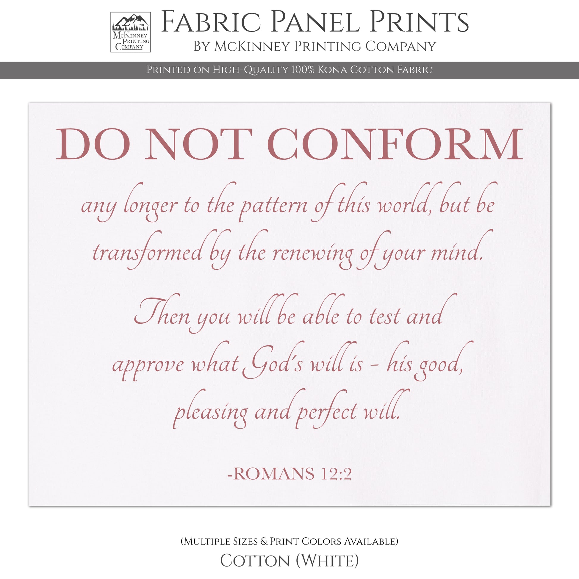 Romans 12 2 - Do Not Conform any longer to the pattern of this world, but be transformed by the renewing of your mind. Then you will be able to test and approve what God's will is - his good, pleasing and perfect will. Romans 12:2 - Fabric Panel Print, Quilt, Quilting, Sewing, Crafts - Cotton, White