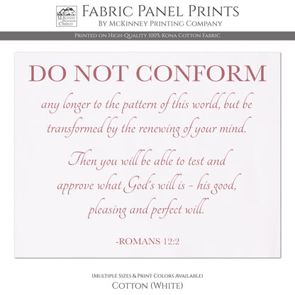 Romans 12 2 - Do Not Conform any longer to the pattern of this world, but be transformed by the renewing of your mind. Then you will be able to test and approve what God's will is - his good, pleasing and perfect will. Romans 12:2 - Fabric Panel Print, Quilt, Quilting, Sewing, Crafts - Cotton, White