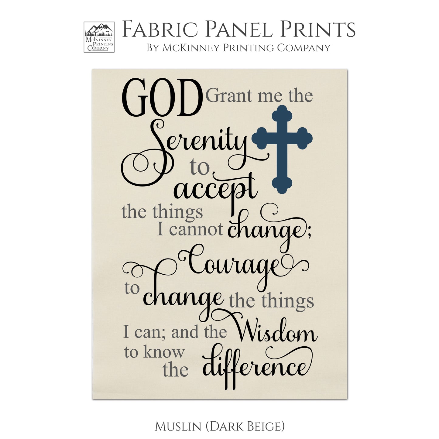 God grant me the serenity to accept the things I cannot change; courage to change the things I can; and the wisdom to know the difference - Serenity Prayer, Fabric Panel Print - Muslin