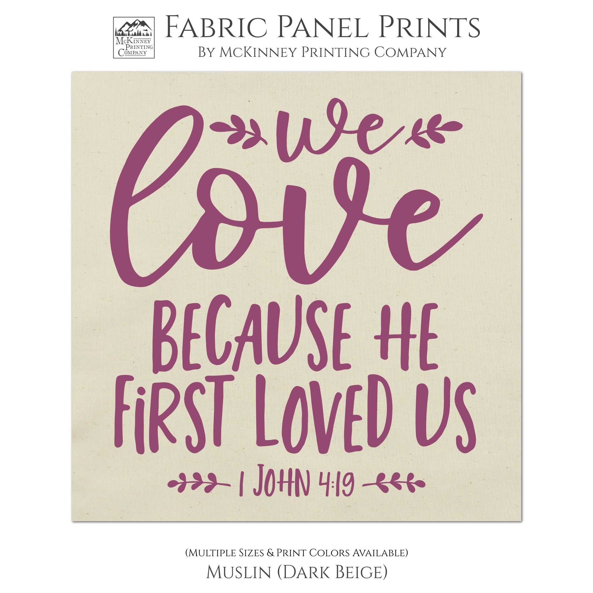 1 John 4:19, We love because he first loved us - Fabric Panel Print for Quilting, Sewing or Wall Art - Muslin