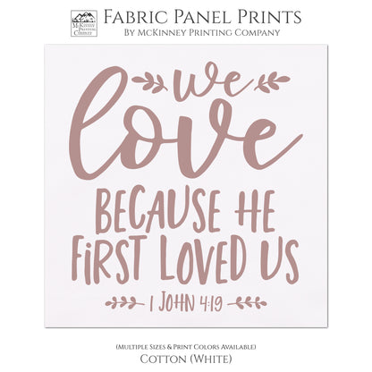1 John 4:19, We love because he first loved us - Fabric Panel Print for Quilting, Sewing or Wall Art - Cotton, White