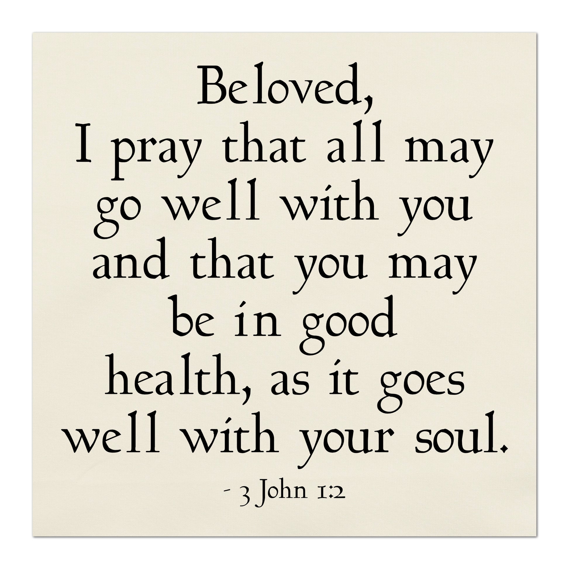 Beloved, I pray that all may go well with you and that you may be in good health, as it goes well with your soul - 3 John 1 2, Quilt, Wall Art Fabric