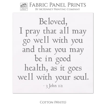 Beloved, I pray that all may go well with you and that you may be in good health, as it goes well with your soul - 3 John 1 2, Quilt, Wall Art Fabric - Cotton, White