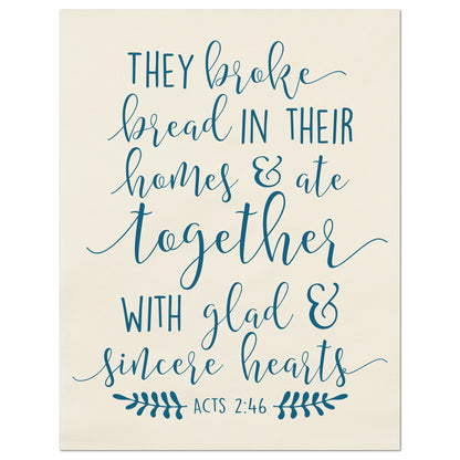 Acts 2:46, They broke bread in their homes and ate together with glad and sincere hearts