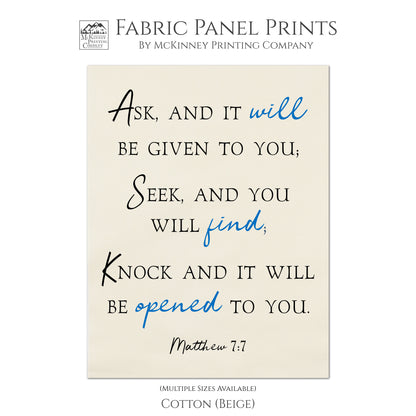 Ask, and it will be given to you; Seek, and you will find; Knock and it will be opened to you. - Matthew 7 7 - Fabric Panel Print, Wall Hanging, Scripture Fabric, Religious Fabric, Quilt Block - Muslin