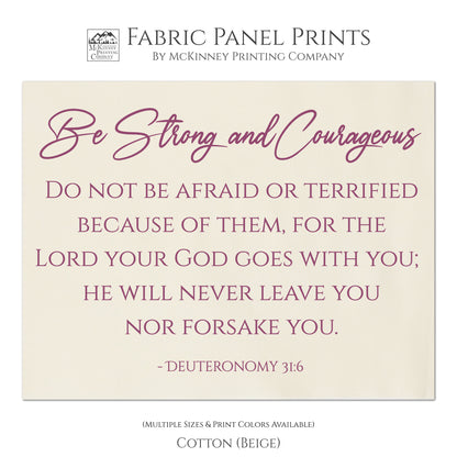 Be Strong and Courageous. Do not be afraid or terrified because of them, for the Lord your God goes with you; He will never leave you nor forsake you. Deuteronomy 31 6 - Quilt Fabric, Inspirational Wall Decor, Quilting Block, Fabric by the Yard - Cotton