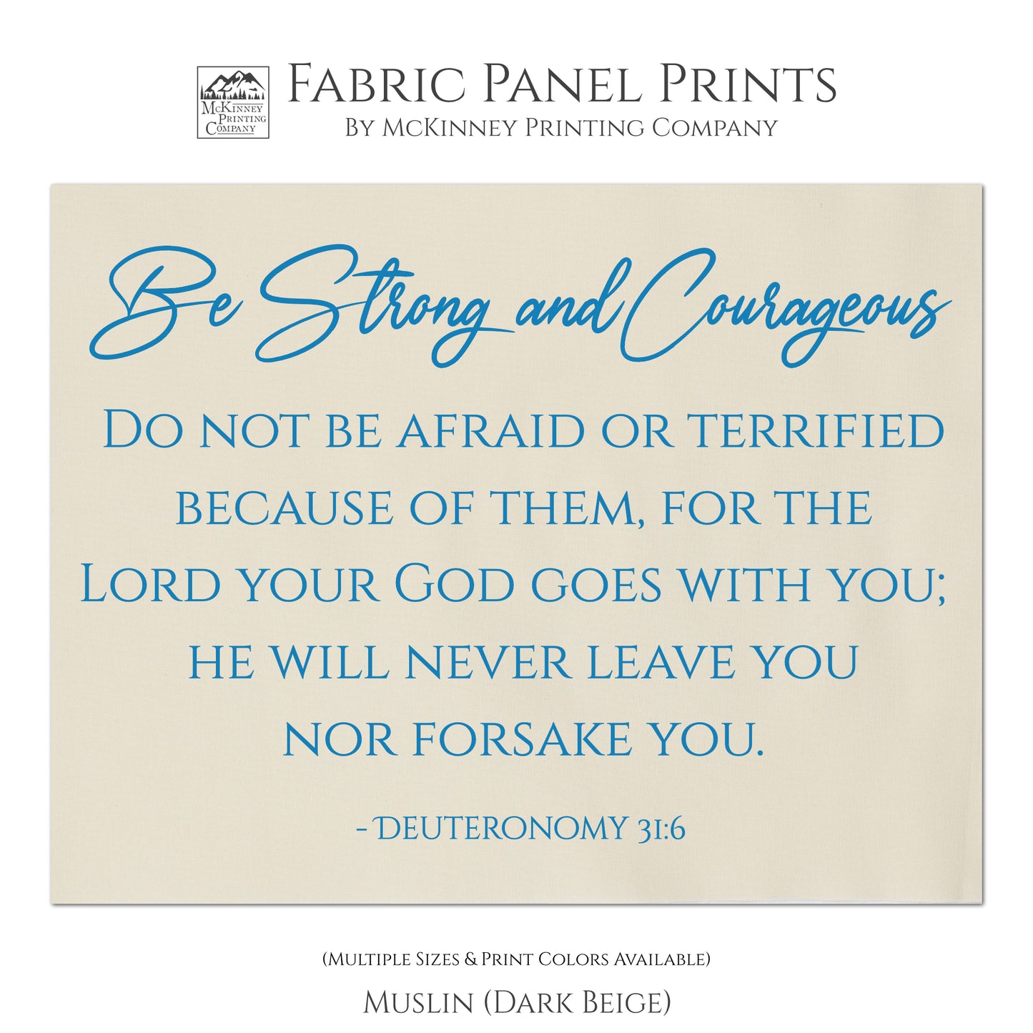 Be Strong and Courageous. Do not be afraid or terrified because of them, for the Lord your God goes with you; He will never leave you nor forsake you. Deuteronomy 31 6 - Quilt Fabric, Inspirational Wall Decor, Quilting Block, Fabric by the Yard - Muslin