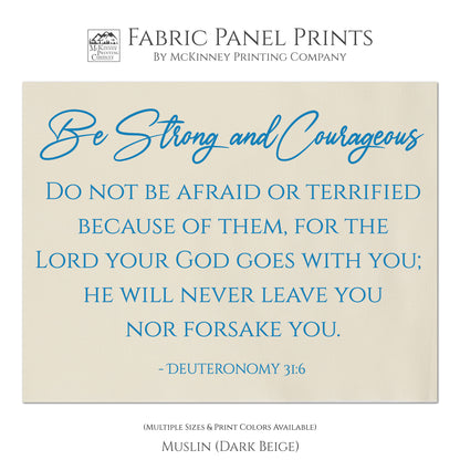 Be Strong and Courageous. Do not be afraid or terrified because of them, for the Lord your God goes with you; He will never leave you nor forsake you. Deuteronomy 31 6 - Quilt Fabric, Inspirational Wall Decor, Quilting Block, Fabric by the Yard - Muslin