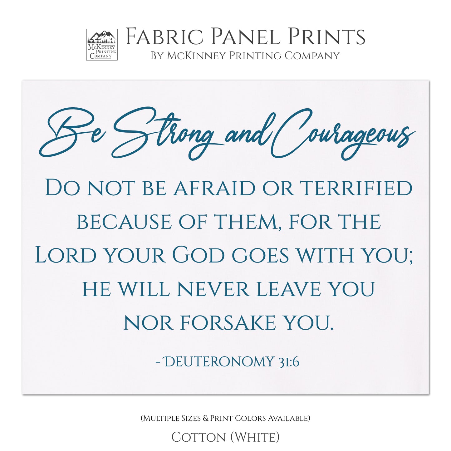 Be Strong and Courageous. Do not be afraid or terrified because of them, for the Lord your God goes with you; He will never leave you nor forsake you. Deuteronomy 31 6 - Quilt Fabric, Inspirational Wall Decor, Quilting Block, Fabric by the Yard - Cotton, White