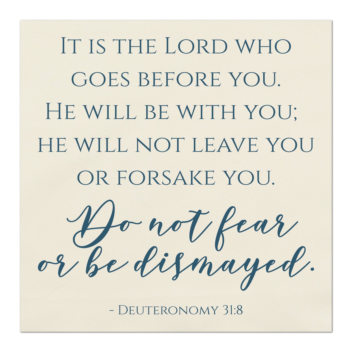 It is the Lord who goes before you.  He will be with you; He will not leave you or forsake you.  Do not fear or be dismayed.  Deuteronomy 31:8 - Scripture Fabric Panel for Quilting and Crafting and Wall Art