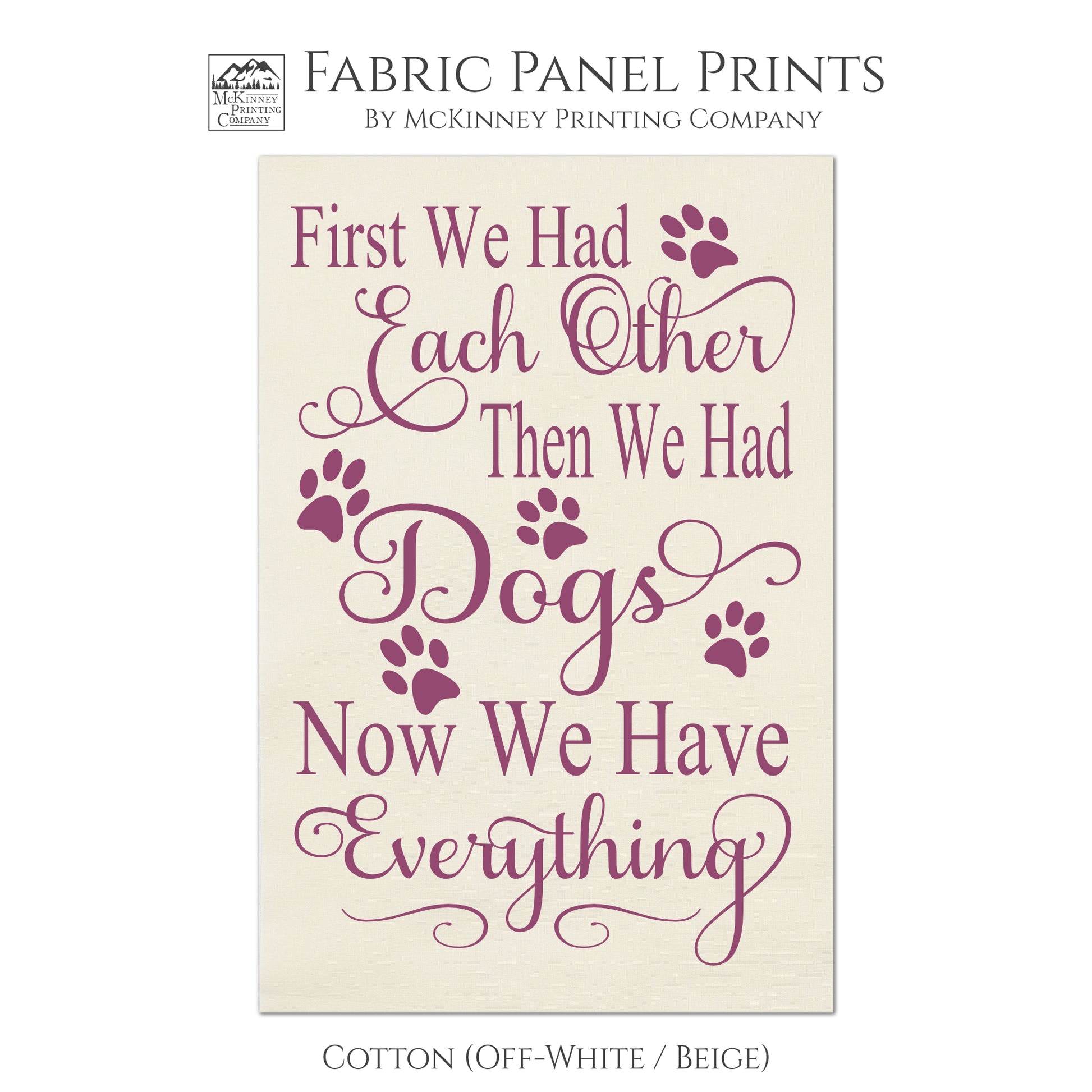 Dog Print Fabric - First we had each other, then we had Dogs. Now we have everything. Wall Art, Quilting, Quilt Block, Fabric Panels - Cotton