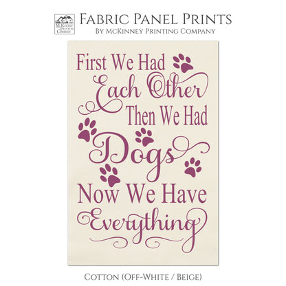 Dog Print Fabric - First we had each other, then we had Dogs. Now we have everything. Wall Art, Quilting, Quilt Block, Fabric Panels - Cotton
