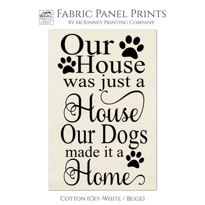 Our house was just a house.  Our dogs made it a home. Dog Fabric, Dog Print, Dog Quote, Quilting, Wall Art - Cotton