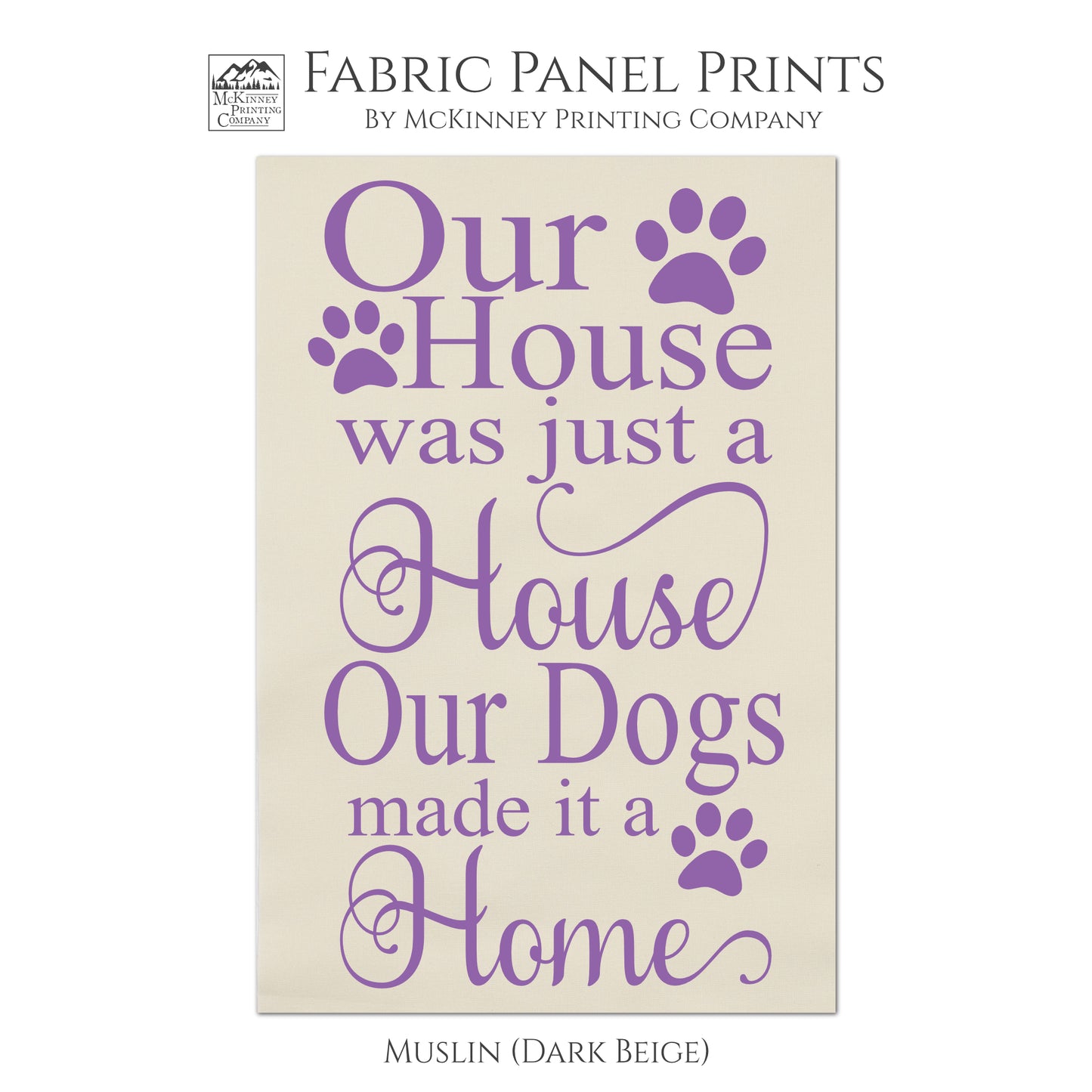 Our house was just a house.  Our dogs made it a home. Dog Fabric, Dog Print, Dog Quote, Quilting, Wall Art - Muslin