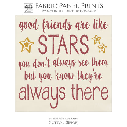 Good friends are like stars. You don't always see them buy you know they're always there - Friendship fabric panel print, quilting, Inspirational,