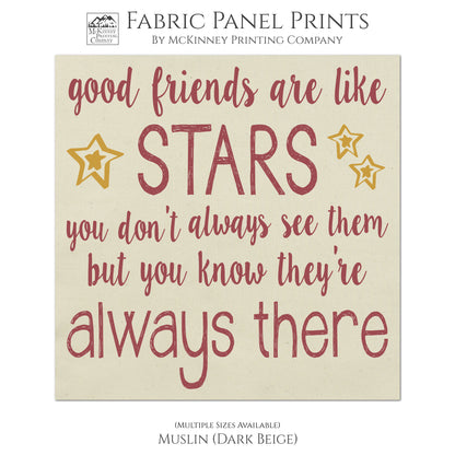 Good friends are like stars. You don't always see them buy you know they're always there - Friendship fabric panel print, quilting, Inspirational, - Muslin
