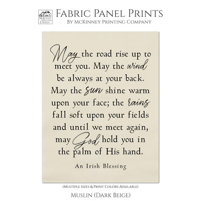 Irish Blessing, May the road rise up to meet you.  May the wind be always at your back.  May the sun shine warm upon your face; the rains fall soft upon your fields and until we meet again, may God hold you in the palm of HIs hand. Fabric , Muslin