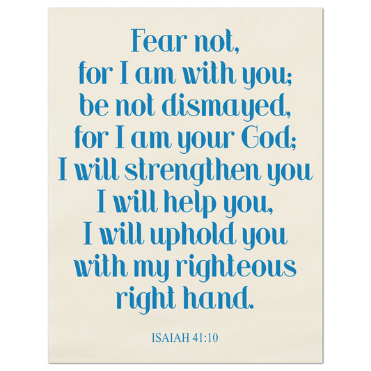 Fear not, for I am with you; be not dismayed, for I am your God; I will strengthen you, I will help you, I will uphold you with my righteous right hand. - Isaiah 41:10 - Fabric Panel Print