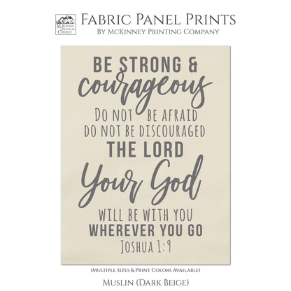 Be strong and courageous, do not be afraid, do not be discouraged, for the Lord your God will be with you wherever  you go.  - Joshua 1:9, Fabric Panel Print, Wall Hanging, Quilt Block, Scripture Fabric, - Muslin