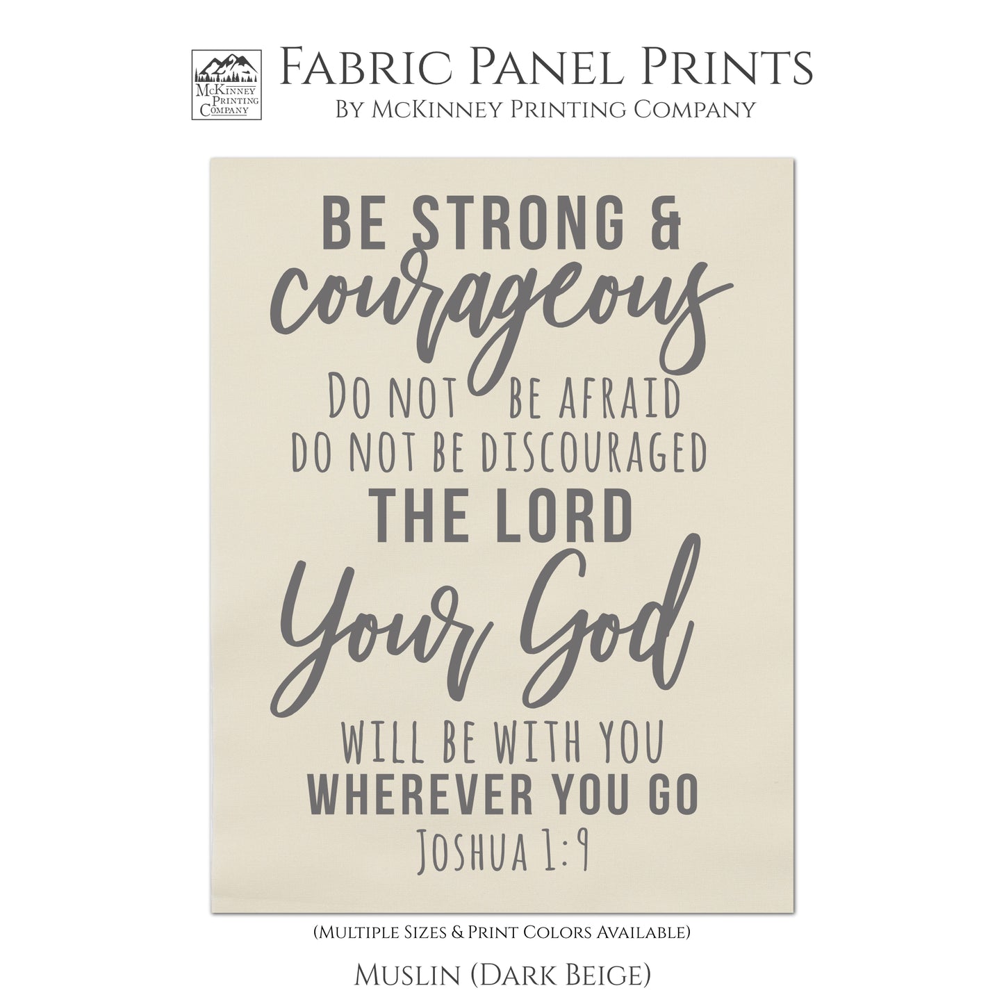 Be strong and courageous, do not be afraid, do not be discouraged, for the Lord your God will be with you wherever  you go.  - Joshua 1:9, Fabric Panel Print, Wall Hanging, Quilt Block, Scripture Fabric, - Muslin