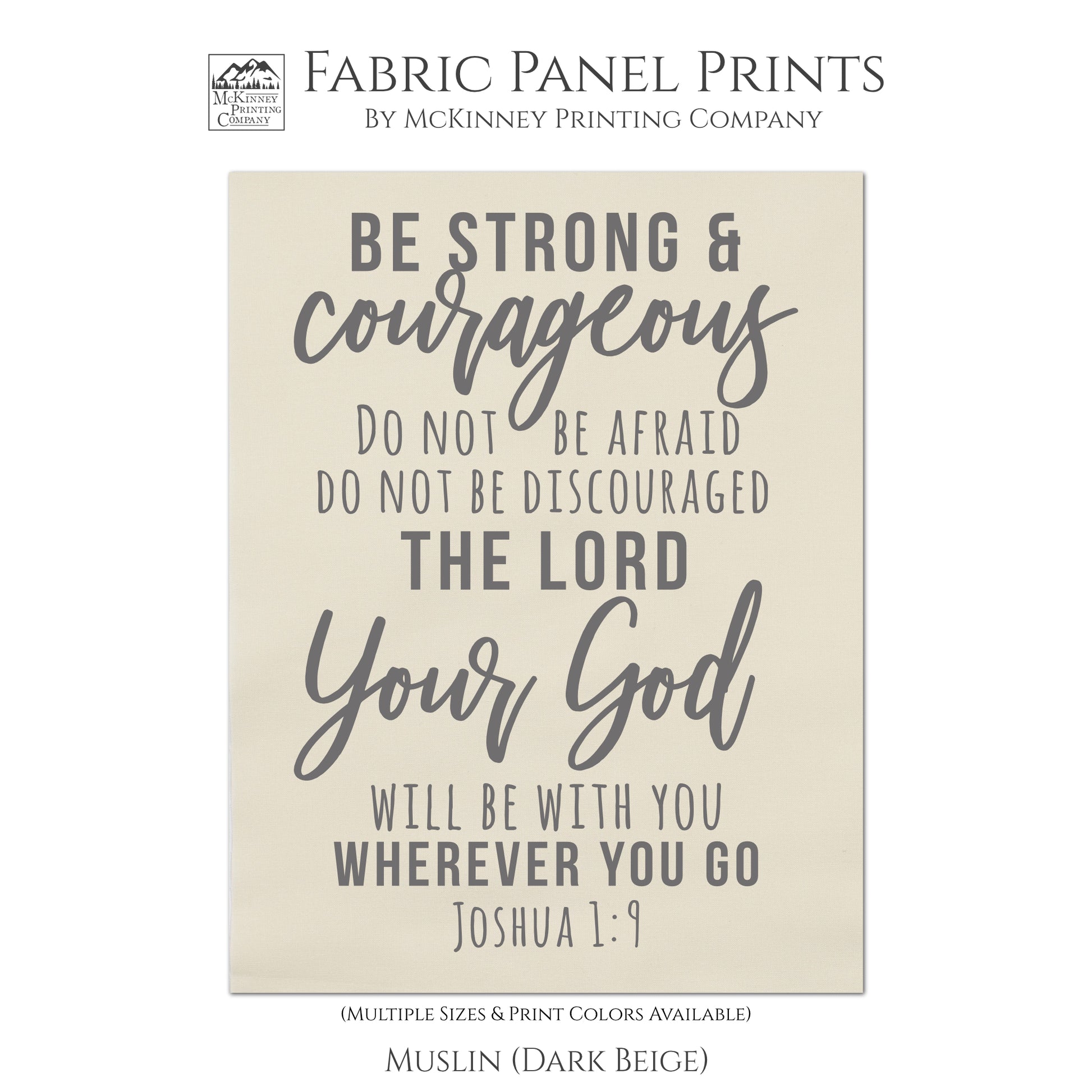 Be strong and courageous, do not be afraid, do not be discouraged, for the Lord your God will be with you wherever  you go.  - Joshua 1:9, Fabric Panel Print, Wall Hanging, Quilt Block, Scripture Fabric, - Muslin