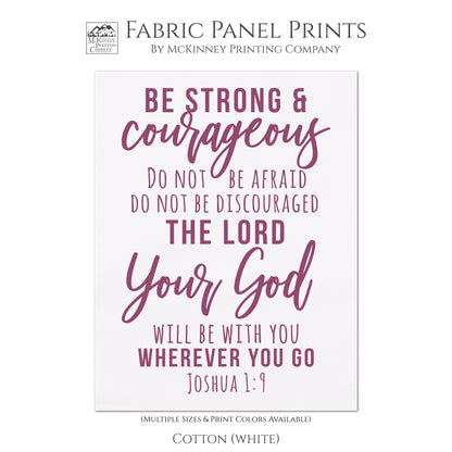 Be strong and courageous, do not be afraid, do not be discouraged, for the Lord your God will be with you wherever  you go.  - Joshua 1:9, Fabric Panel Print, Wall Hanging, Quilt Block, Scripture Fabric, - Cotton, White