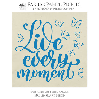 Live Every Moment - Fabric Panel Print, Quilt Block, Wall Hanging, Butterfly Fabric, Quotes About Life, Inspirational Saying - Muslin