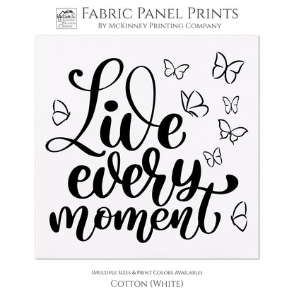 Live Every Moment - Fabric Panel Print, Quilt Block, Wall Hanging, Butterfly Fabric, Quotes About Life, Inspirational Saying - Cotton, White