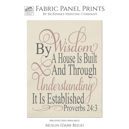 By wisdom a house is built and through understanding it is established. - Proverbs 24 3, Fabric Panel Print, Scripture Fabric, Religious, Bible Verse Wall Art - Muslin