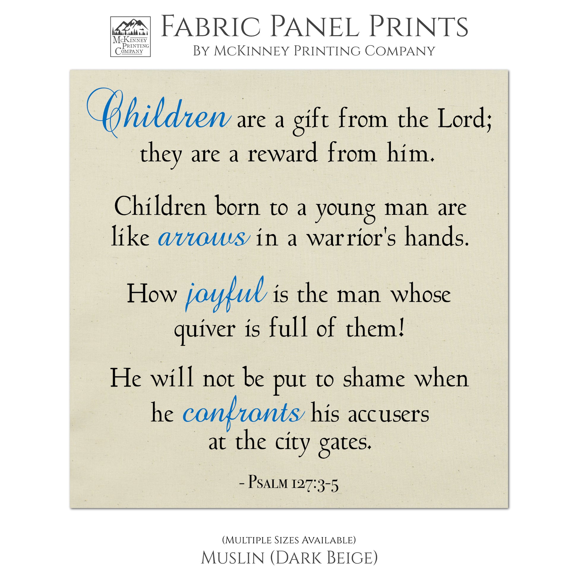 Children are a gift from the Lord; they are a reward from him. Children born to a young man are like arrows in a warrior's hands. How joyful is the man whose quiver is full of them! He will not be put to shame when he confronts his accusers at the city gates - Psalm 127:3-5, Religious Fabric, Scripture, Quilt Block Fabric - Muslin