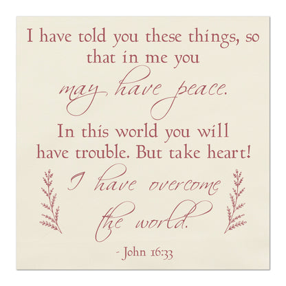 I have told you these things, so that in me you may have peace.  In this world you will have trouble.  But take heart!  I have overcome the world.  -John 16 33, Fabric Panel Print, Quilt Block, Bible Verse Wall Art