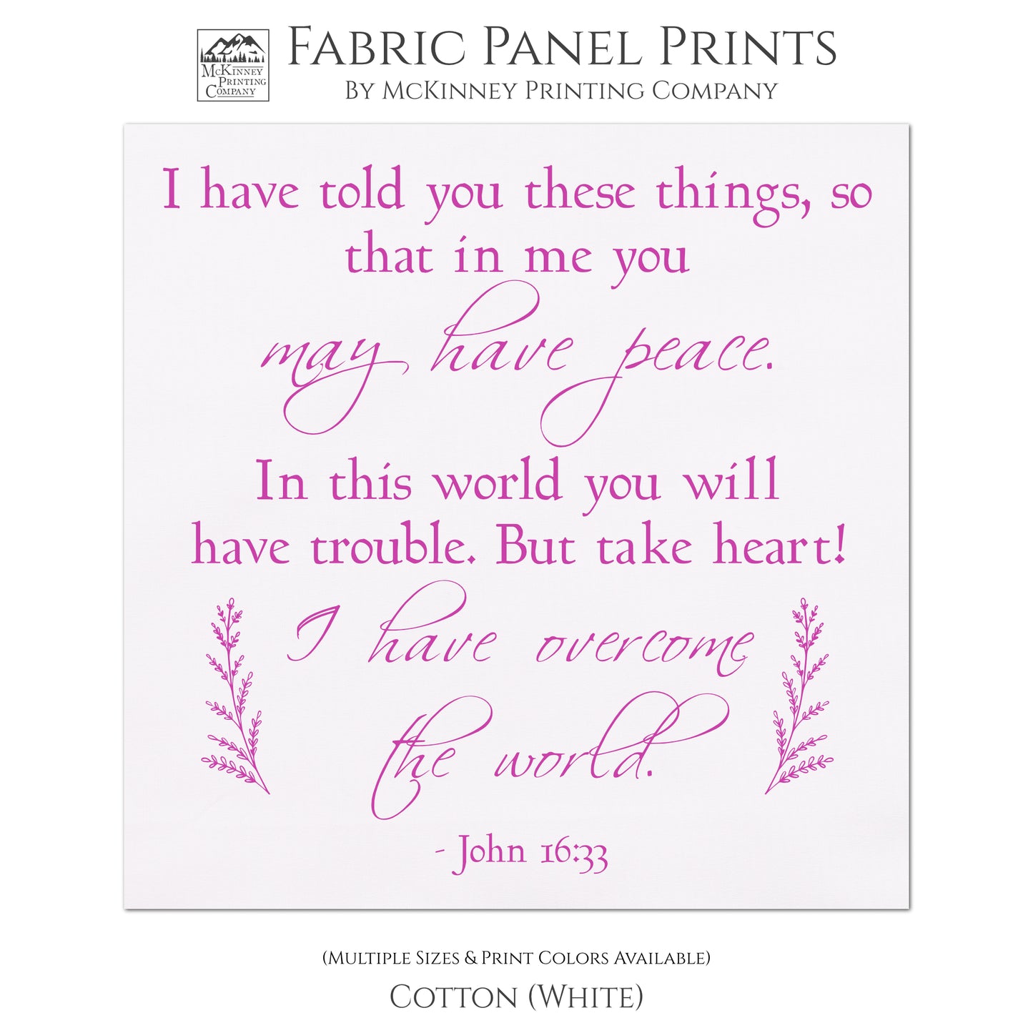 I have told you these things, so that in me you may have peace. In this world you will have trouble. But take heart! I have overcome the world. -John 16 33, Fabric Panel Print, Quilt Block, Bible Verse Wall Art - Cotton, White