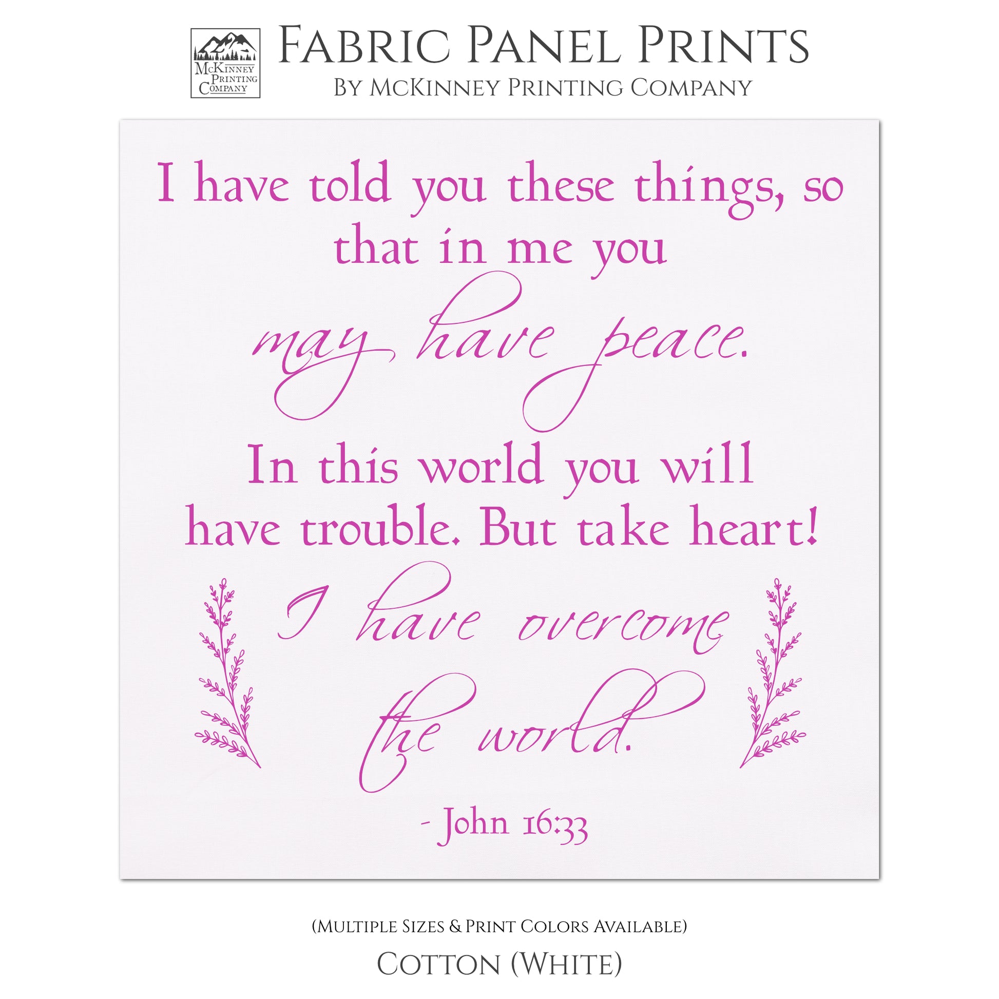 I have told you these things, so that in me you may have peace. In this world you will have trouble. But take heart! I have overcome the world. -John 16 33, Fabric Panel Print, Quilt Block, Bible Verse Wall Art - Cotton, White