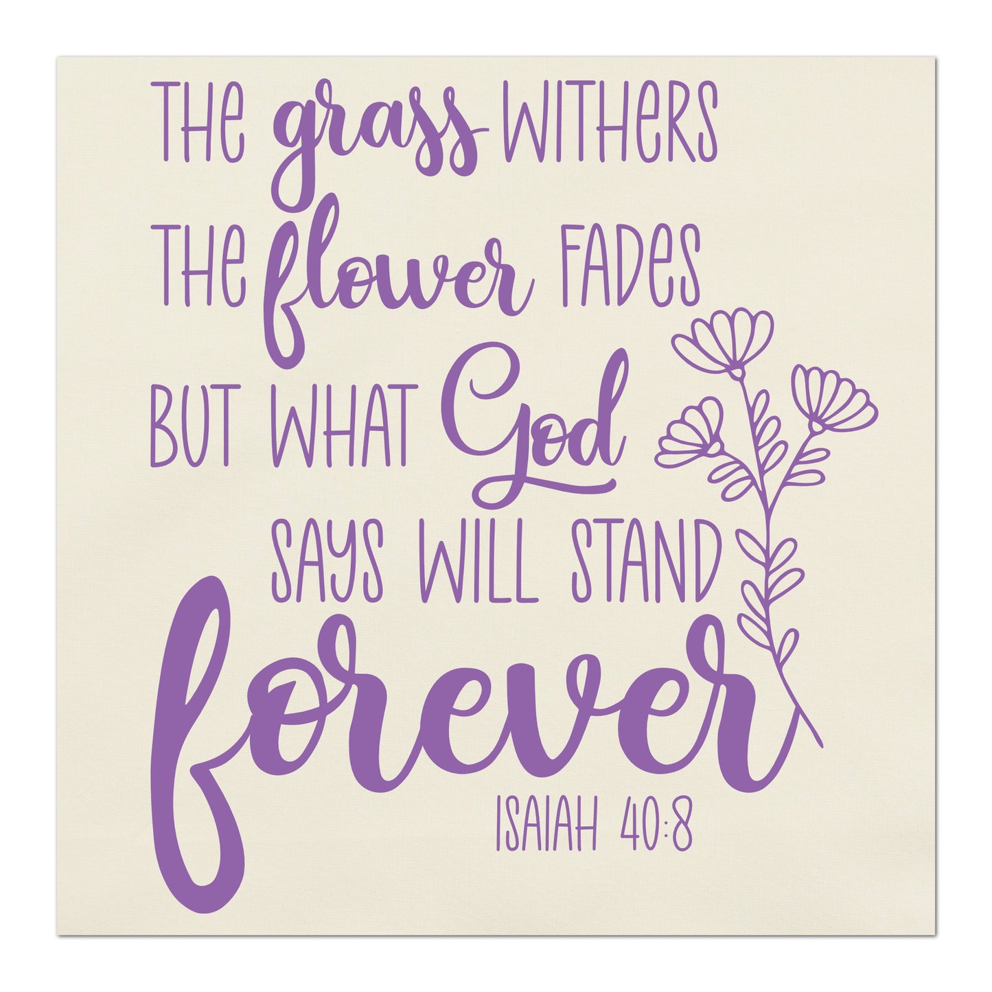 The Grass withers the flower fades but what God says will stand forever.  - Isaiah 40 8,  Christian, Religious Fabric, Quilt, Wall Art, Small Print Fabric, Large Print Fabric